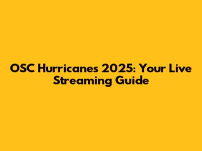 OSC Hurricanes 2025: Your Live Streaming Guide
