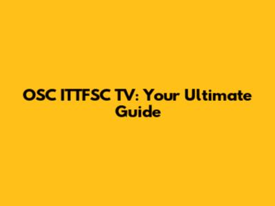 OSC ITTFSC TV: Your Ultimate Guide