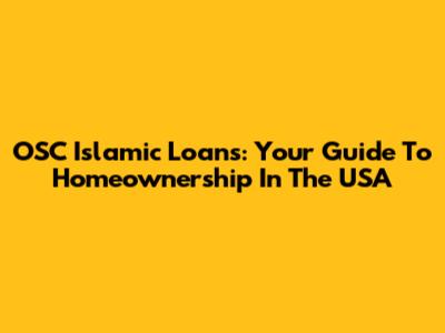 OSC Islamic Loans: Your Guide To Homeownership In The USA