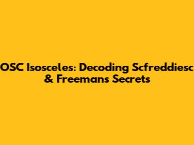 OSC Isosceles: Decoding Scfreddiesc & Freeman's Secrets