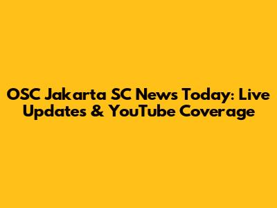 OSC Jakarta SC News Today: Live Updates & YouTube Coverage