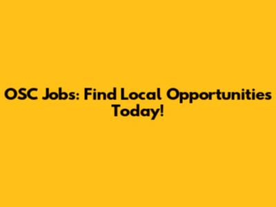 OSC Jobs: Find Local Opportunities Today!