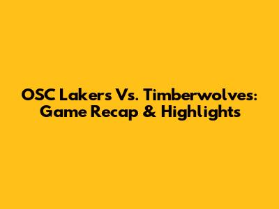 OSC Lakers Vs. Timberwolves: Game Recap & Highlights