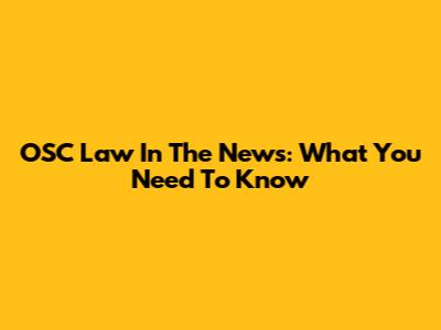 OSC Law In The News: What You Need To Know
