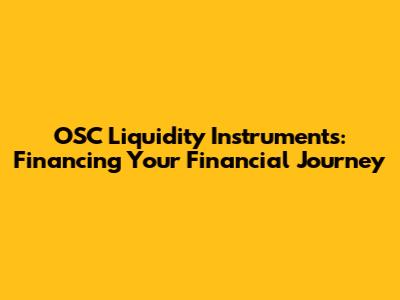 OSC Liquidity Instruments: Financing Your Financial Journey