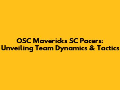 OSC Mavericks SC Pacers: Unveiling Team Dynamics & Tactics