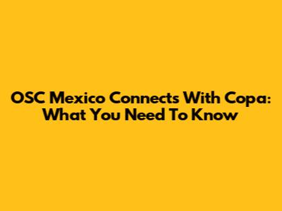 OSC Mexico Connects With Copa: What You Need To Know
