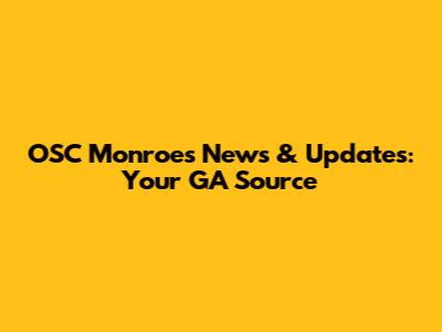 OSC Monroe's News & Updates: Your GA Source