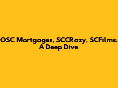 OSC Mortgages, SCCRazy, SCFilms: A Deep Dive