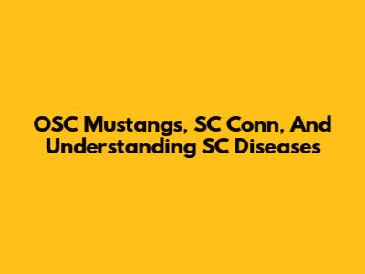 OSC Mustangs, SC Conn, And Understanding SC Diseases