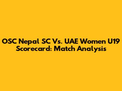 OSC Nepal SC Vs. UAE Women U19 Scorecard: Match Analysis