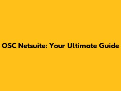 OSC Netsuite: Your Ultimate Guide