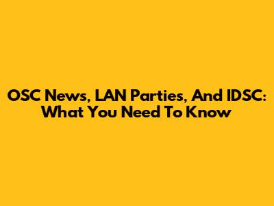 OSC News, LAN Parties, And IDSC: What You Need To Know
