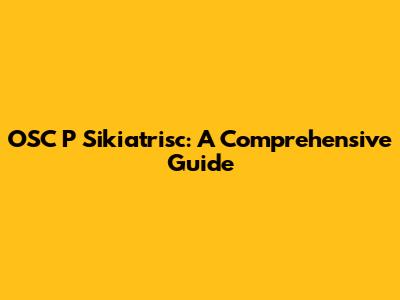 OSC P Sikiatrisc: A Comprehensive Guide