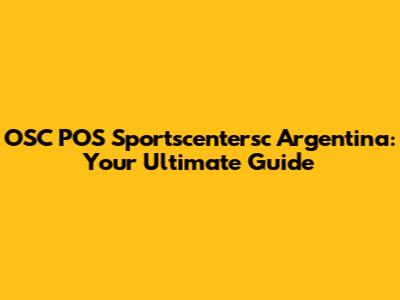 OSC POS Sportscentersc Argentina: Your Ultimate Guide