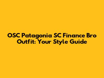 OSC Patagonia SC Finance Bro Outfit: Your Style Guide
