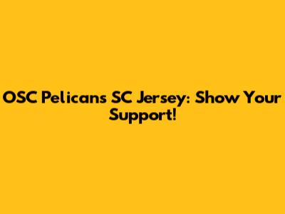 OSC Pelicans SC Jersey: Show Your Support!