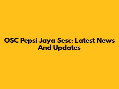 OSC Pepsi Jaya Sesc: Latest News And Updates