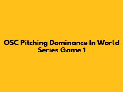 OSC Pitching Dominance In World Series Game 1