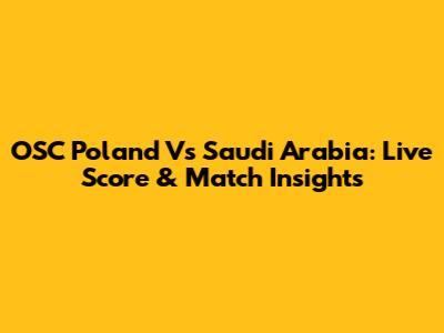 OSC Poland Vs Saudi Arabia: Live Score & Match Insights