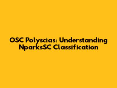 OSC Polyscias: Understanding NparksSC Classification