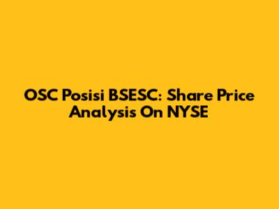 OSC Posisi BSESC: Share Price Analysis On NYSE