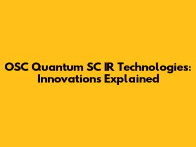 OSC Quantum SC IR Technologies: Innovations Explained
