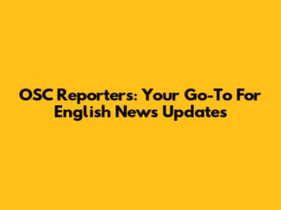 OSC Reporters: Your Go-To For English News Updates