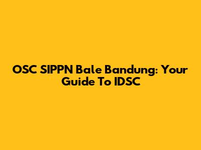OSC SIPPN Bale Bandung: Your Guide To IDSC