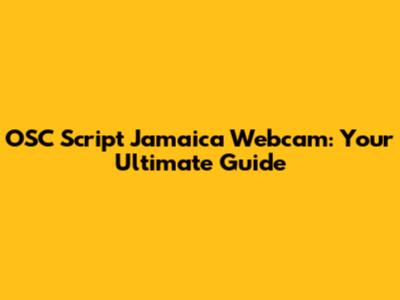OSC Script Jamaica Webcam: Your Ultimate Guide