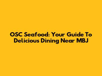OSC Seafood: Your Guide To Delicious Dining Near MBJ