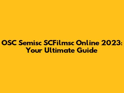 OSC Semisc SCFilmsc Online 2023: Your Ultimate Guide