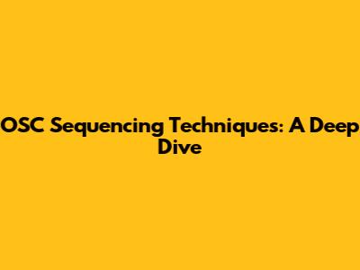 OSC Sequencing Techniques: A Deep Dive