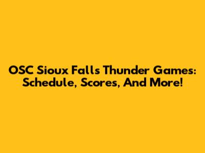 OSC Sioux Falls Thunder Games: Schedule, Scores, And More!