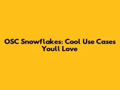 OSC Snowflakes: Cool Use Cases You'll Love