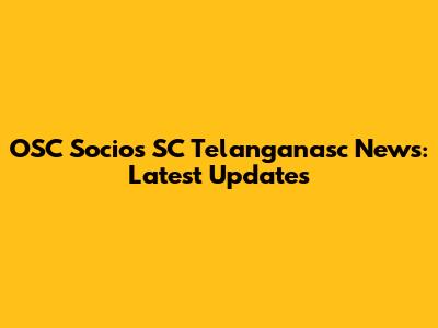 OSC Socios SC Telanganasc News: Latest Updates