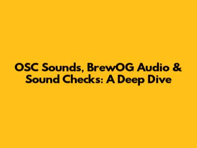 OSC Sounds, BrewOG Audio & Sound Checks: A Deep Dive