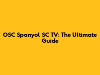 OSC Spanyol SC TV: The Ultimate Guide