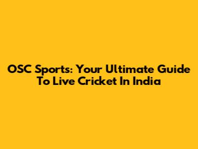 OSC Sports: Your Ultimate Guide To Live Cricket In India