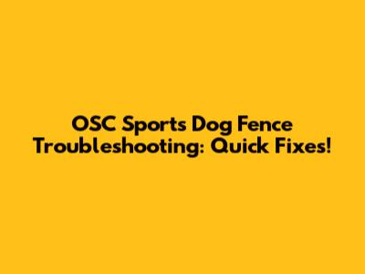 OSC Sports Dog Fence Troubleshooting: Quick Fixes!