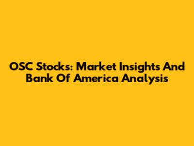 OSC Stocks: Market Insights And Bank Of America Analysis