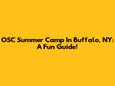 OSC Summer Camp In Buffalo, NY: A Fun Guide!