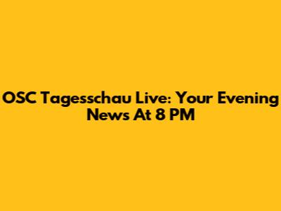 OSC Tagesschau Live: Your Evening News At 8 PM