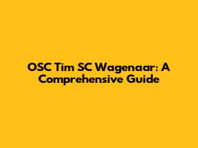 OSC Tim SC Wagenaar: A Comprehensive Guide