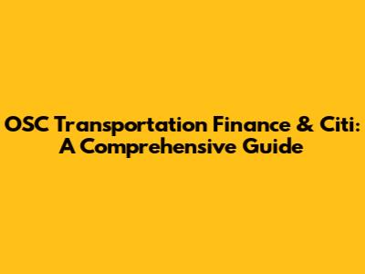 OSC Transportation Finance & Citi: A Comprehensive Guide
