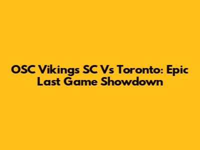 OSC Vikings SC Vs Toronto: Epic Last Game Showdown