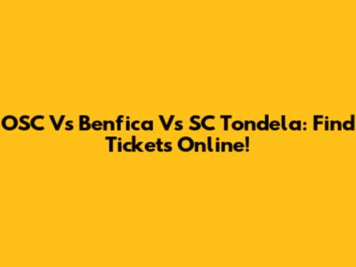 OSC Vs Benfica Vs SC Tondela: Find Tickets Online!