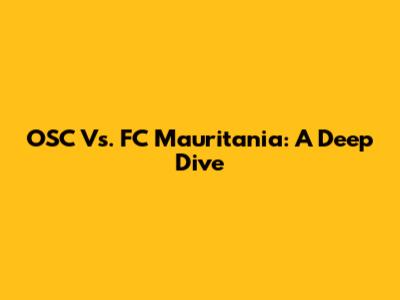 OSC Vs. FC Mauritania: A Deep Dive