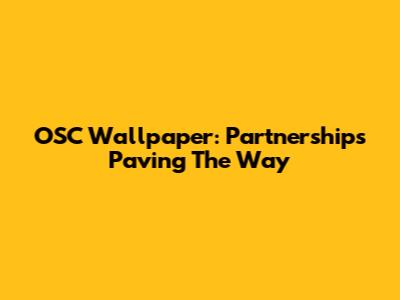 OSC Wallpaper: Partnerships Paving The Way