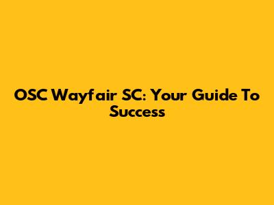 OSC Wayfair SC: Your Guide To Success